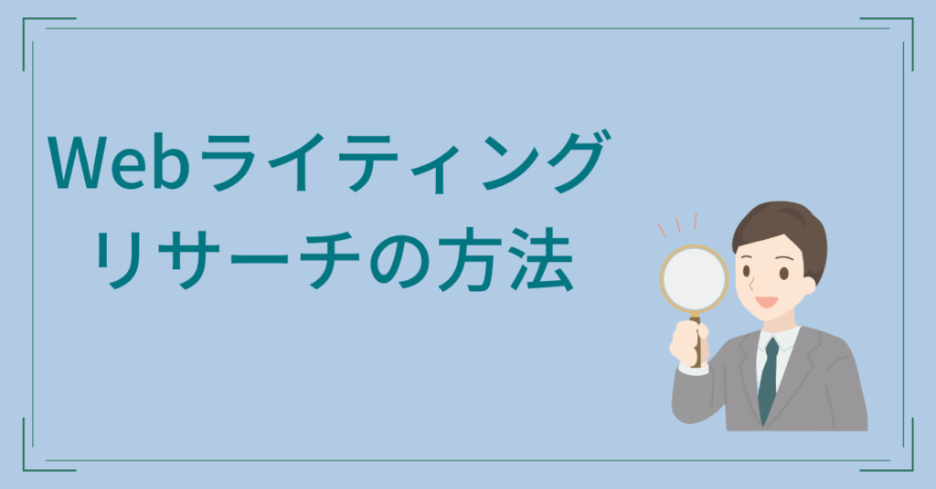 Webライティングはリサーチが大切！手順やコツなど解説